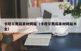 拉萨卡塔尔舞蹈素材网站（卡塔尔舞蹈素材网站大全）