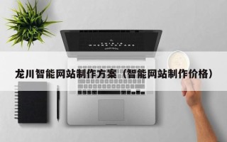 拉萨龙川智能网站制作方案（智能网站制作价格）