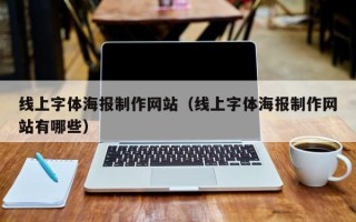 拉萨线上字体海报制作网站（线上字体海报制作网站有哪些）