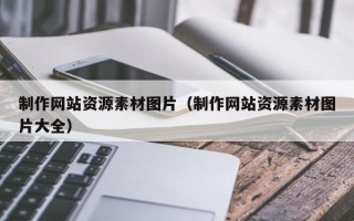 拉萨制作网站资源素材图片（制作网站资源素材图片大全）